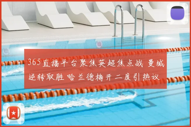 365直播平台聚焦英超焦点战 曼城逆转取胜 哈兰德梅开二度引热议