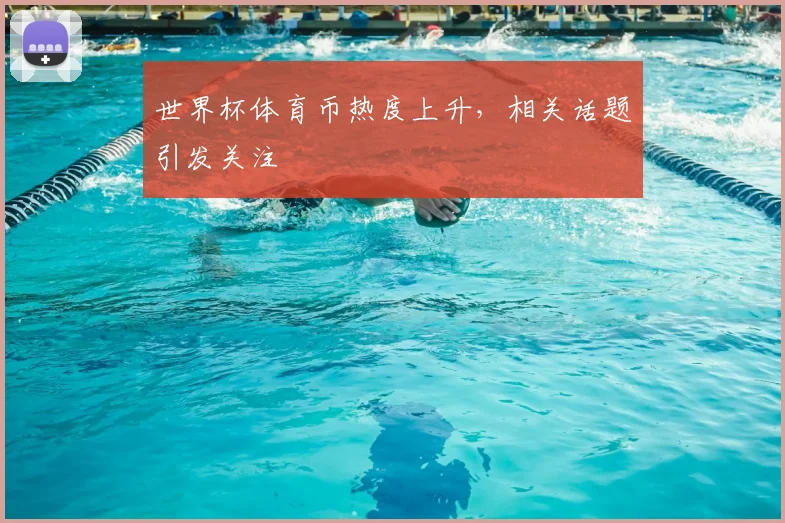 世界杯体育币热度上升,相关话题引发关注