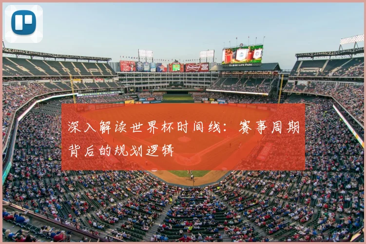 深入解读世界杯时间线:赛事周期背后的规划逻辑