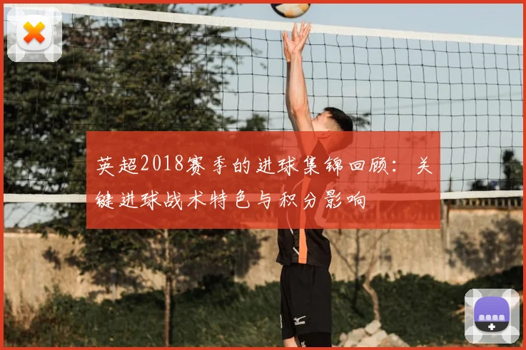 英超2018赛季的进球集锦回顾：关键进球战术特色与积分影响