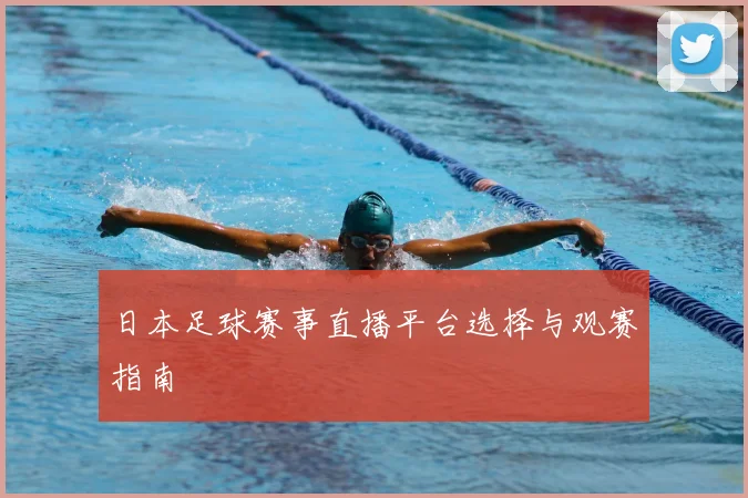 日本足球赛事直播平台选择与观赛指南