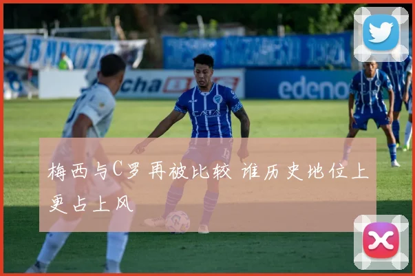 梅西与C罗再被比较 谁历史地位上更占上风