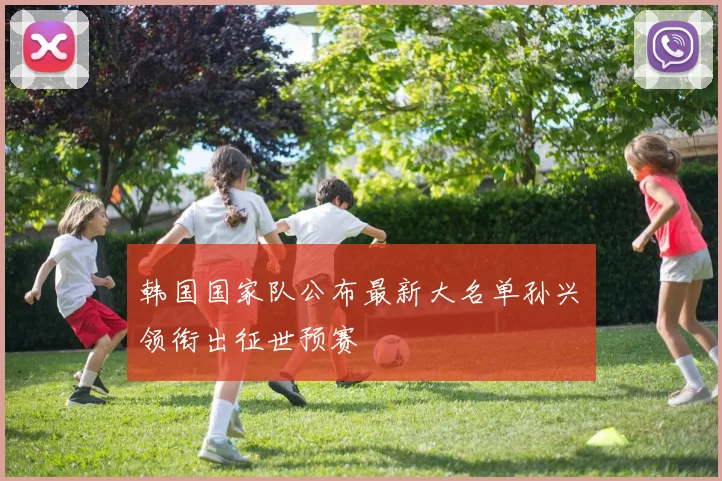 韩国国家队公布最新大名单孙兴慜领衔出征世预赛