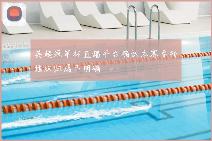 英超冠军杯直播平台确认本赛季转播权归属已明确