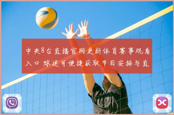 中央8台直播官网更新体育赛事观看入口 球迷可便捷获取节目安排与直播时间