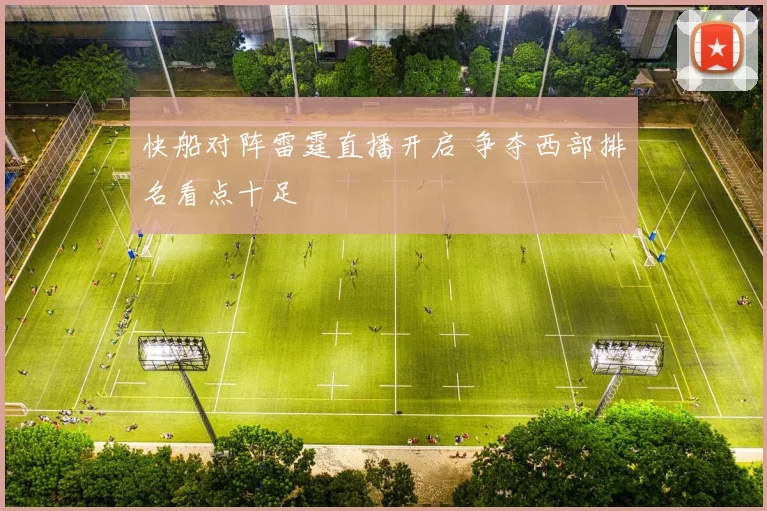 快船对阵雷霆直播开启 争夺西部排名看点十足